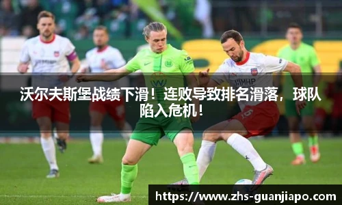 沃尔夫斯堡战绩下滑！连败导致排名滑落，球队陷入危机！