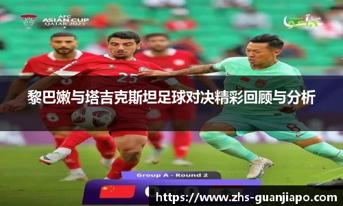 黎巴嫩与塔吉克斯坦足球对决精彩回顾与分析
