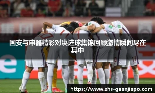 国安与申鑫精彩对决进球集锦回顾激情瞬间尽在其中