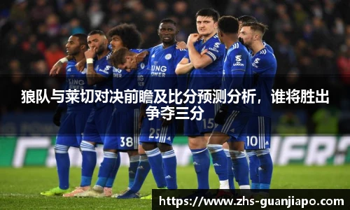 狼队与莱切对决前瞻及比分预测分析，谁将胜出争夺三分